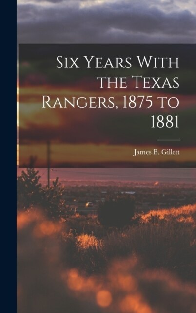 Six Years With the Texas Rangers, 1875 to 1881 (Hardcover)