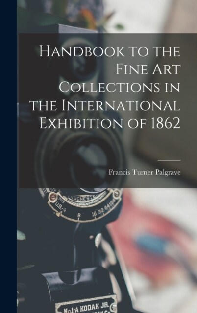 Handbook to the Fine art Collections in the International Exhibition of 1862 (Hardcover)