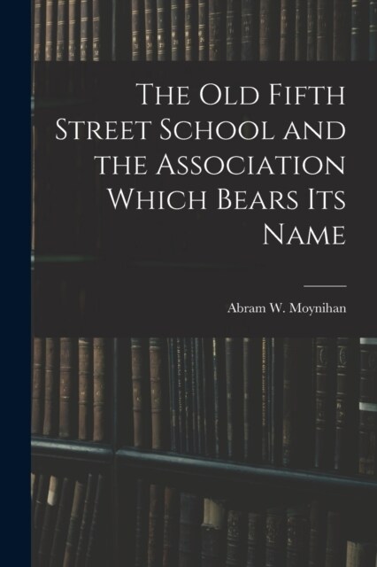 The Old Fifth Street School and the Association Which Bears Its Name (Paperback)