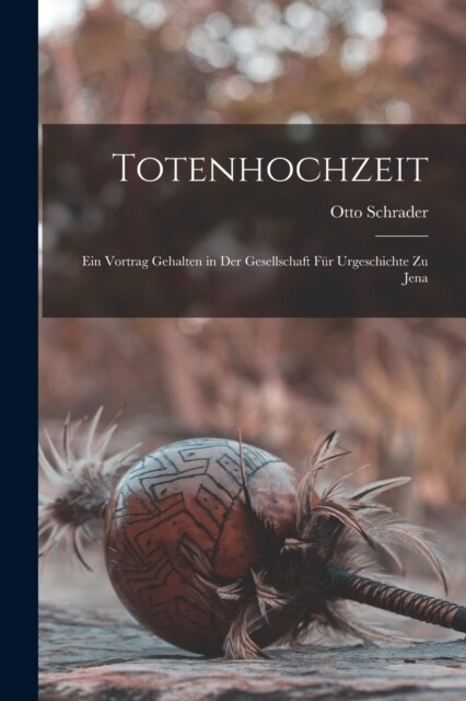 Totenhochzeit: Ein Vortrag Gehalten in Der Gesellschaft F? Urgeschichte Zu Jena (Paperback)