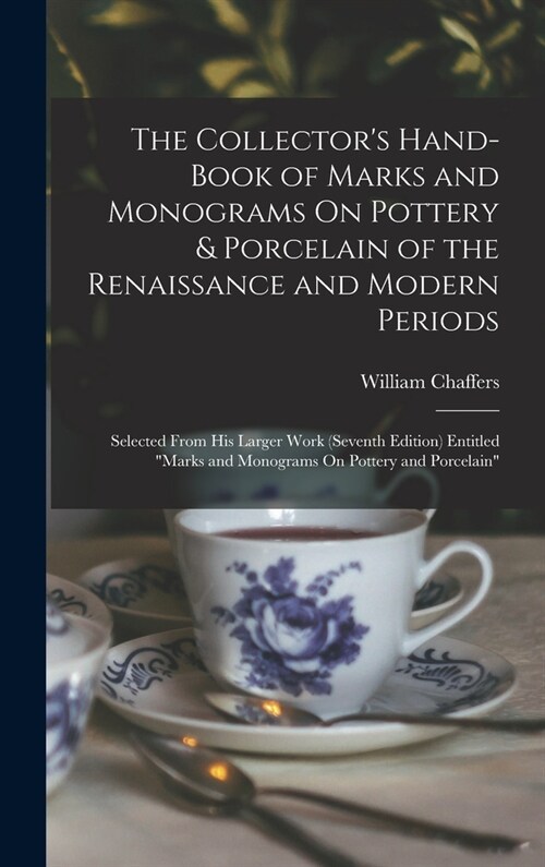 The Collectors Hand-Book of Marks and Monograms On Pottery & Porcelain of the Renaissance and Modern Periods: Selected From His Larger Work (Seventh (Hardcover)