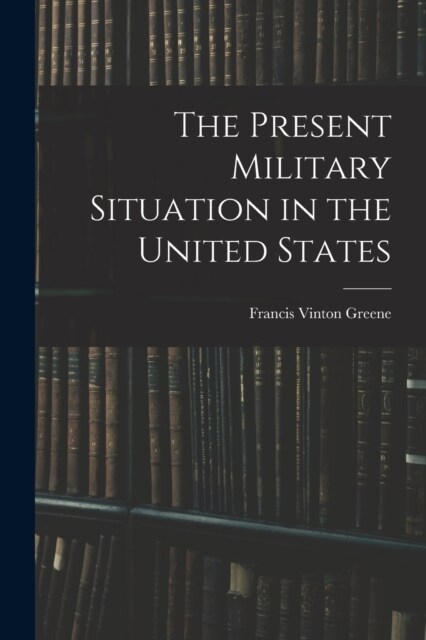 The Present Military Situation in the United States (Paperback)