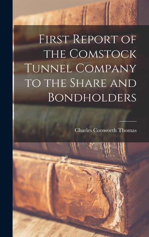 First Report of the Comstock Tunnel Company to the Share and Bondholders (Hardcover)