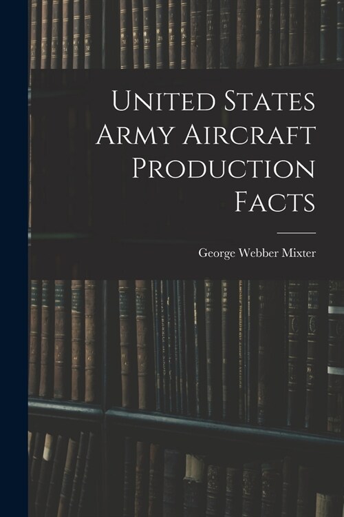 United States Army Aircraft Production Facts (Paperback)