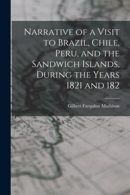 Narrative of a Visit to Brazil, Chile, Peru, and the Sandwich Islands, During the Years 1821 and 182 (Paperback)