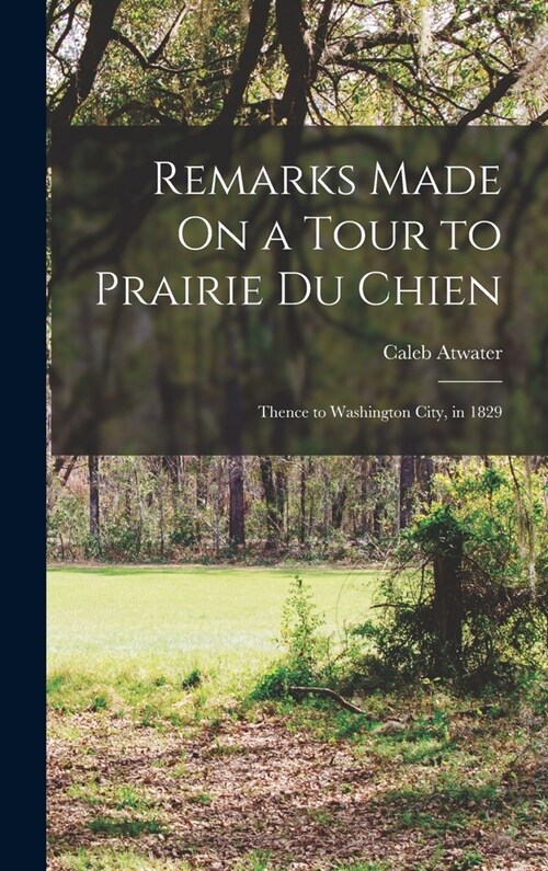 Remarks Made On a Tour to Prairie Du Chien: Thence to Washington City, in 1829 (Hardcover)