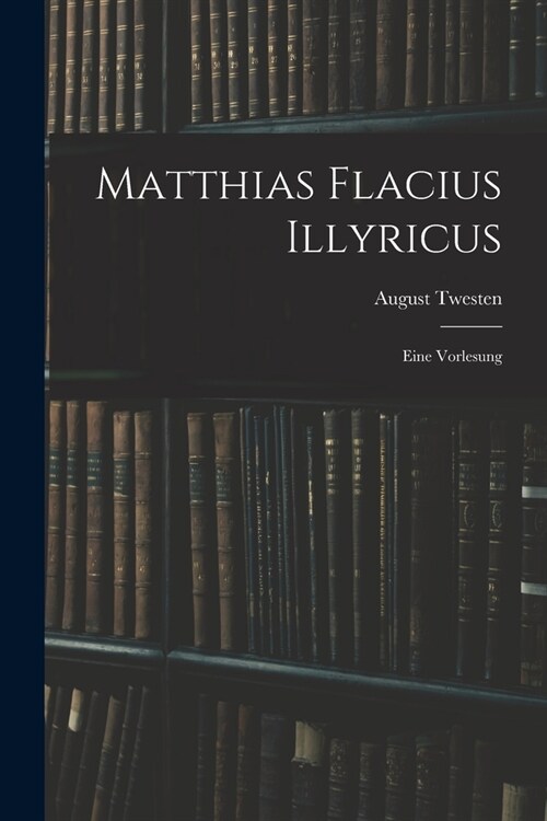 Matthias Flacius Illyricus: Eine Vorlesung (Paperback)