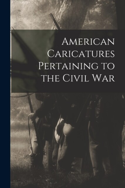 American Caricatures Pertaining to the Civil War (Paperback)