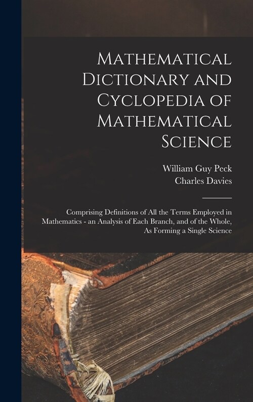 Mathematical Dictionary and Cyclopedia of Mathematical Science: Comprising Definitions of All the Terms Employed in Mathematics - an Analysis of Each (Hardcover)