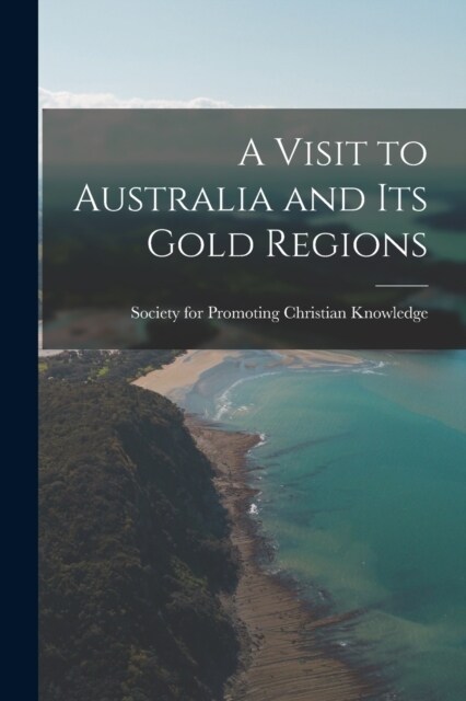 A Visit to Australia and Its Gold Regions (Paperback)