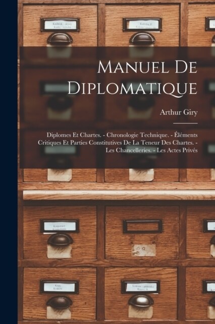 Manuel De Diplomatique: Diplomes Et Chartes. - Chronologie Technique. - ??ents Critiques Et Parties Constitutives De La Teneur Des Chartes. (Paperback)