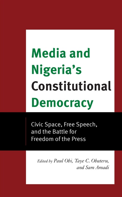 Media and Nigerias Constitutional Democracy: Civic Space, Free Speech, and the Battle for Freedom of the Press (Hardcover)
