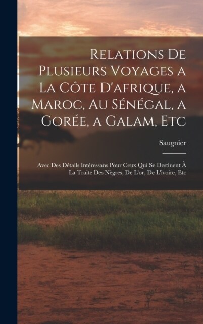 Relations De Plusieurs Voyages a La C?e Dafrique, a Maroc, Au S??al, a Gor?, a Galam, Etc: Avec Des D?ails Int?essans Pour Ceux Qui Se Destinen (Hardcover)