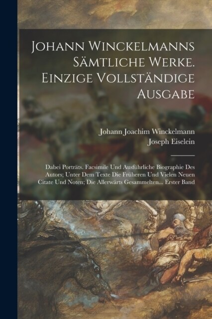 Johann Winckelmanns S?tliche Werke. Einzige Vollst?dige Ausgabe: Dabei Portr?s. Facsimile Und Ausf?rliche Biographie Des Autors; Unter Dem Texte D (Paperback)