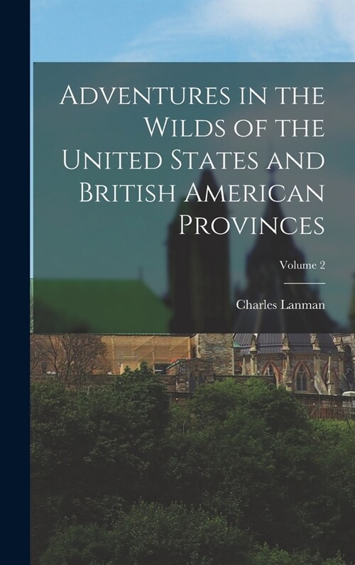 Adventures in the Wilds of the United States and British American Provinces; Volume 2 (Hardcover)