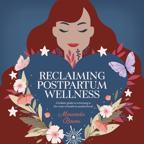 Reclaiming Postpartum Wellness: A Holistic Guide to Returning to the Roots of Health in Motherhood (Paperback)