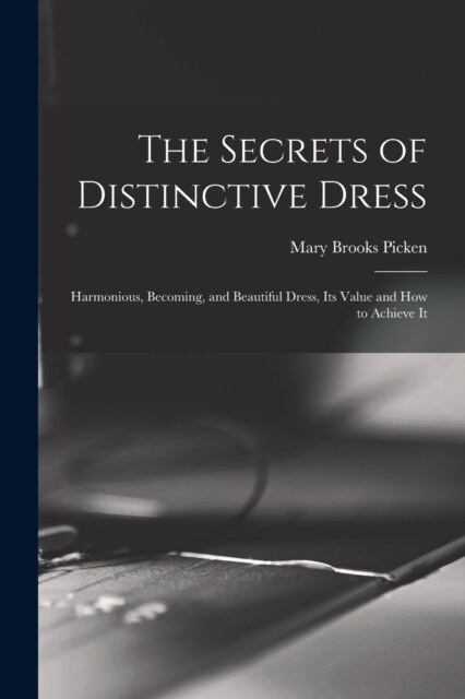 The Secrets of Distinctive Dress: Harmonious, Becoming, and Beautiful Dress, Its Value and How to Achieve It (Paperback)