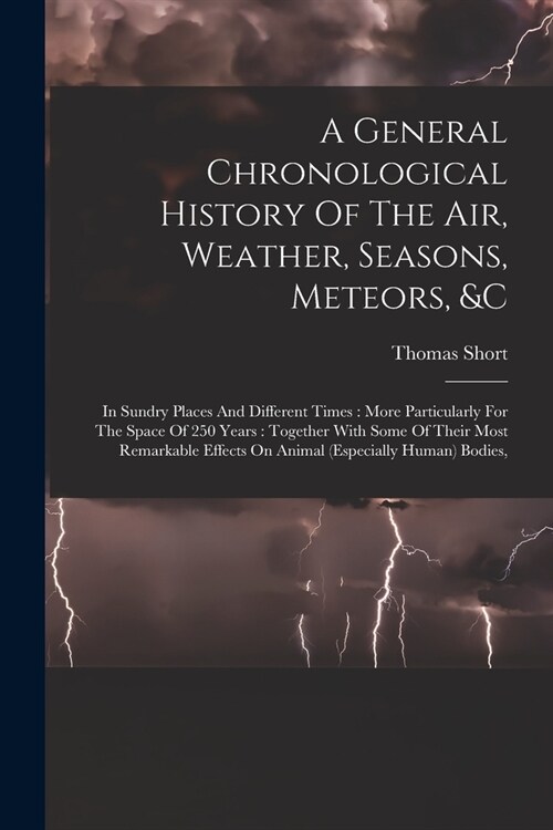 A General Chronological History Of The Air, Weather, Seasons, Meteors, &c: In Sundry Places And Different Times: More Particularly For The Space Of 25 (Paperback)