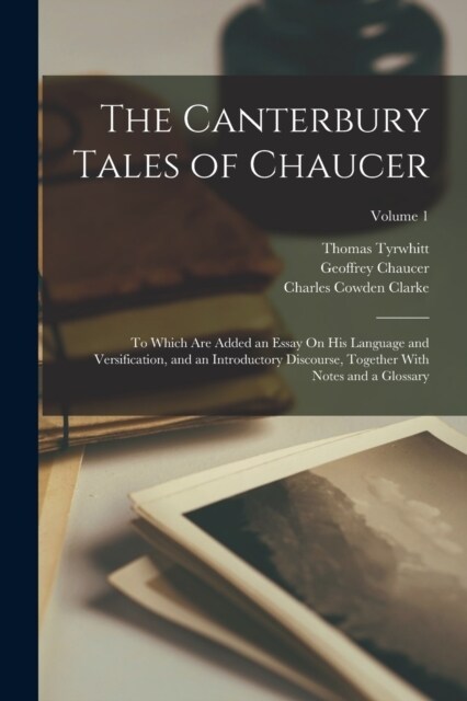 The Canterbury Tales of Chaucer: To Which Are Added an Essay On His Language and Versification, and an Introductory Discourse, Together With Notes and (Paperback)
