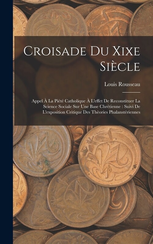 Croisade Du Xixe Si?le: Appel ?La Pi??Catholique ?Leffet De Reconstituer La Science Sociale Sur Une Base Chr?ienne: Suivi De Lexpositio (Hardcover)