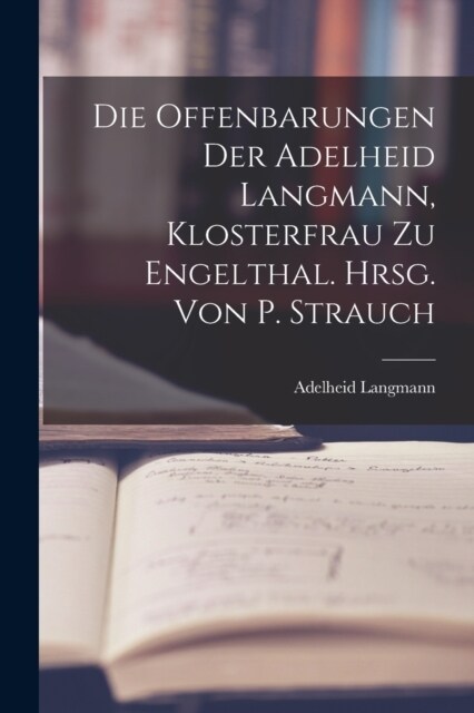 Die Offenbarungen Der Adelheid Langmann, Klosterfrau Zu Engelthal. Hrsg. Von P. Strauch (Paperback)