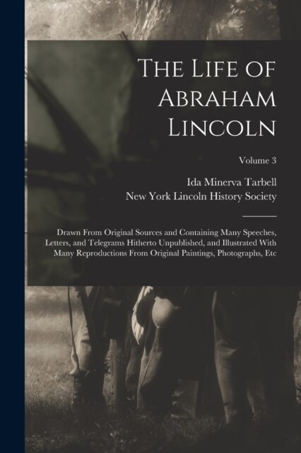 The Life of Abraham Lincoln: Drawn From Original Sources and Containing Many Speeches, Letters, and Telegrams Hitherto Unpublished, and Illustrated (Paperback)