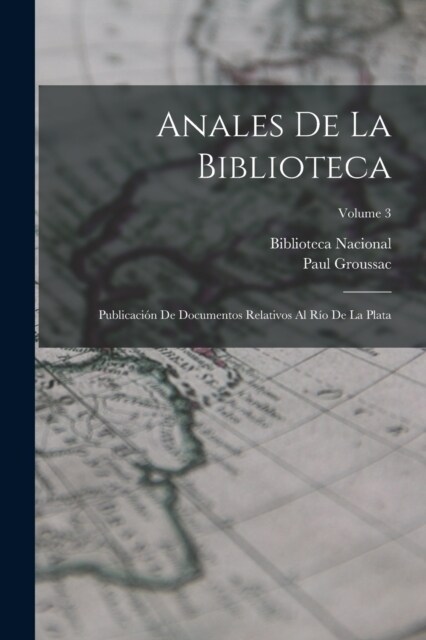 Anales De La Biblioteca: Publicaci? De Documentos Relativos Al R? De La Plata; Volume 3 (Paperback)