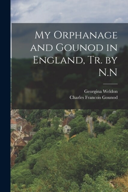 My Orphanage and Gounod in England, Tr. by N.N (Paperback)