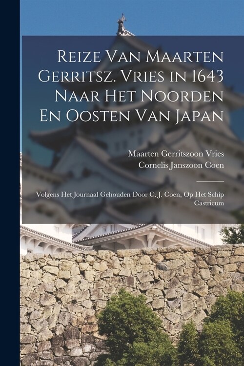 Reize Van Maarten Gerritsz. Vries in 1643 Naar Het Noorden En Oosten Van Japan: Volgens Het Journaal Gehouden Door C. J. Coen, Op Het Schip Castricum (Paperback)