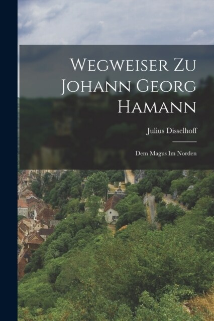 Wegweiser Zu Johann Georg Hamann: Dem Magus Im Norden (Paperback)