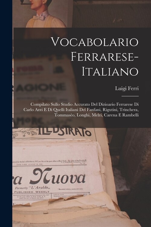 Vocabolario Ferrarese-Italiano: Compilato Sullo Studio Accurato Del Dizioario Ferrarese Di Carlo Azzi E Di Quelli Italiani Del Fanfani, Rigutini, Trin (Paperback)