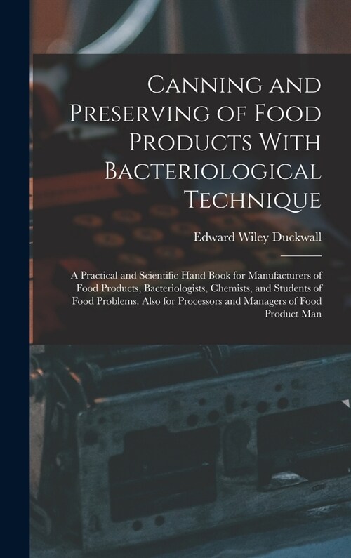 Canning and Preserving of Food Products With Bacteriological Technique: A Practical and Scientific Hand Book for Manufacturers of Food Products, Bacte (Hardcover)