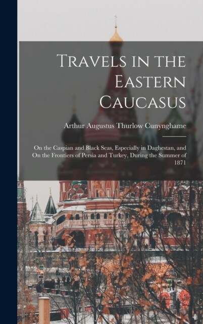 Travels in the Eastern Caucasus: On the Caspian and Black Seas, Especially in Daghestan, and On the Frontiers of Persia and Turkey, During the Summer (Hardcover)