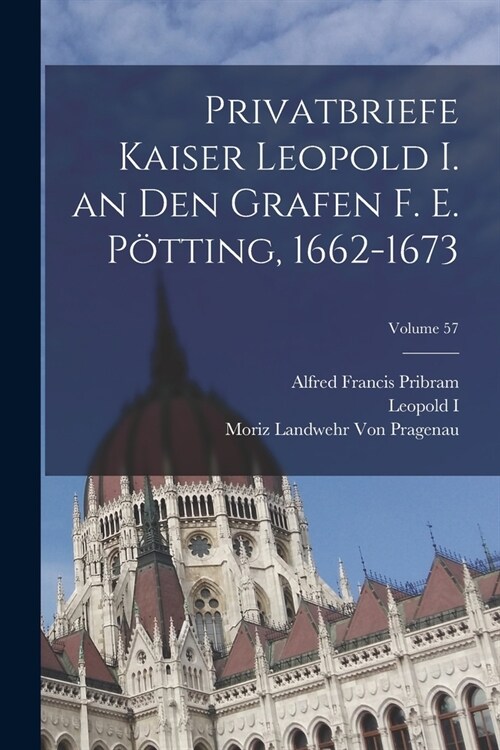 Privatbriefe Kaiser Leopold I. an Den Grafen F. E. P?ting, 1662-1673; Volume 57 (Paperback)