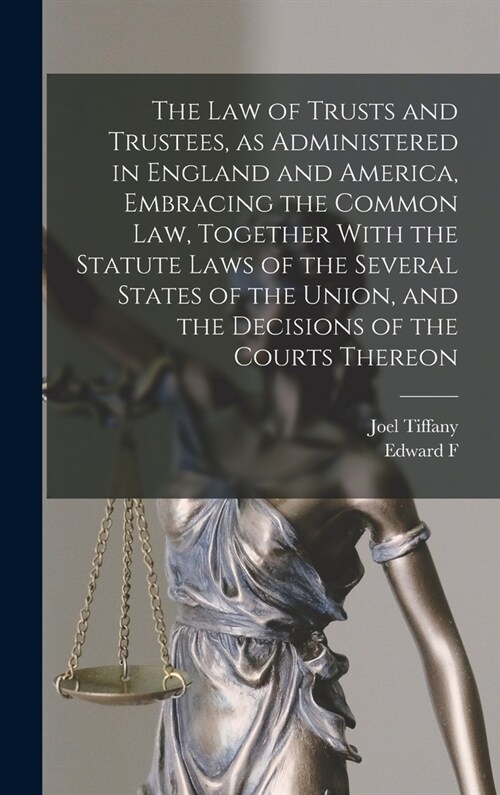 The law of Trusts and Trustees, as Administered in England and America, Embracing the Common law, Together With the Statute Laws of the Several States (Hardcover)