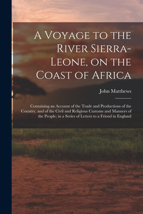 A Voyage to the River Sierra-Leone, on the Coast of Africa; Containing an Account of the Trade and Productions of the Country, and of the Civil and Re (Paperback)