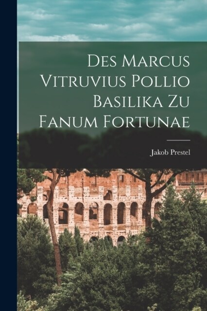Des Marcus Vitruvius Pollio Basilika Zu Fanum Fortunae (Paperback)