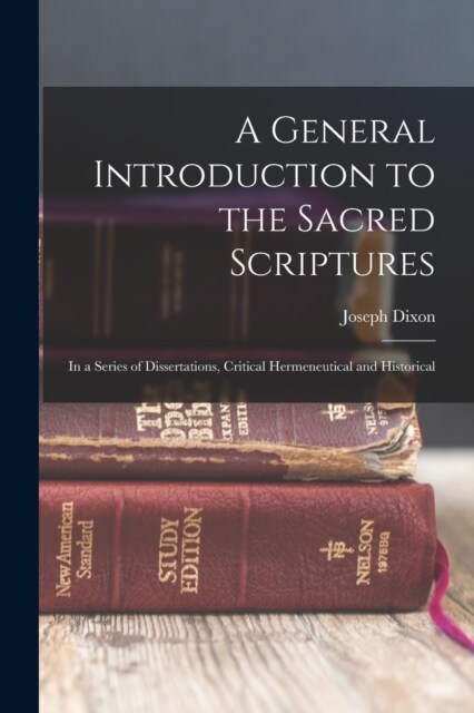 A General Introduction to the Sacred Scriptures: In a Series of Dissertations, Critical Hermeneutical and Historical (Paperback)