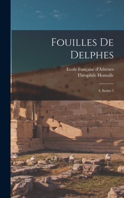 Fouilles de Delphes: 4, Series 5 (Hardcover)