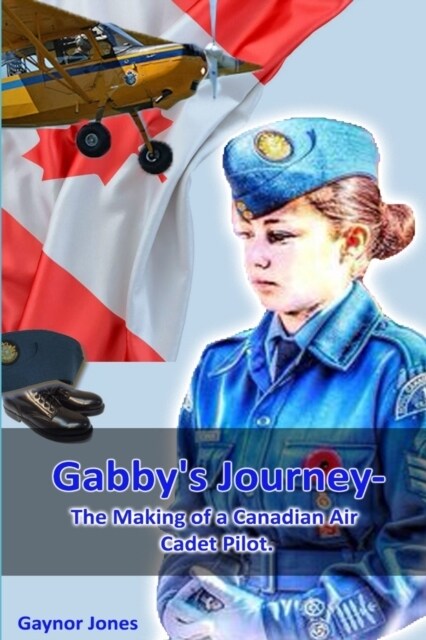 Gabbys Journey-The Making of a Canadian Air Cadet Pilot (Paperback)