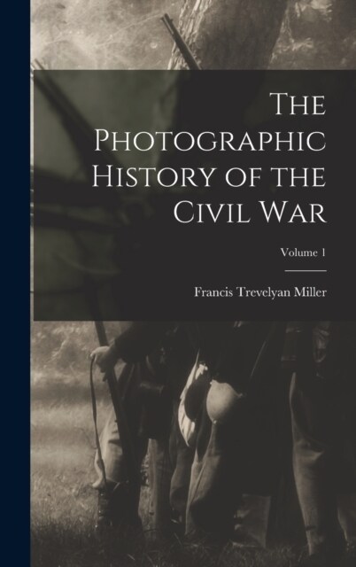 The Photographic History of the Civil War; Volume 1 (Hardcover)
