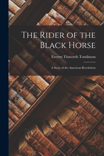 The Rider of the Black Horse: A Story of the American Revolution (Paperback)