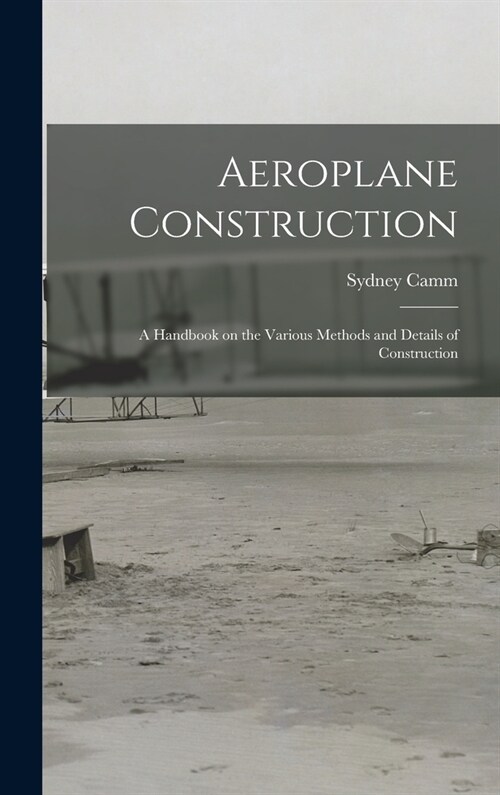 Aeroplane Construction: A Handbook on the Various Methods and Details of Construction (Hardcover)