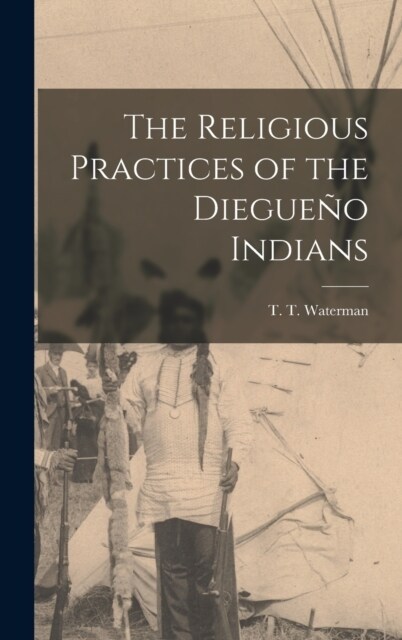 The Religious Practices of the Diegue? Indians (Hardcover)