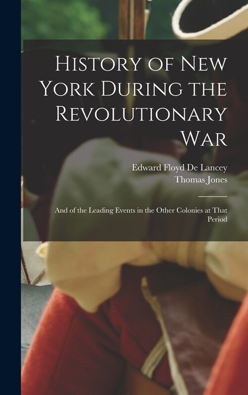 History of New York During the Revolutionary War: And of the Leading Events in the Other Colonies at That Period (Hardcover)