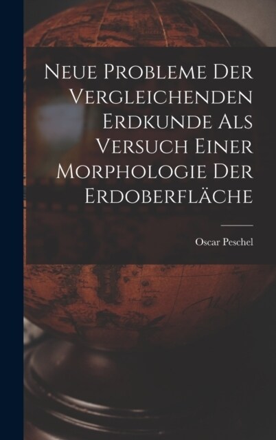 Neue Probleme der Vergleichenden Erdkunde als versuch einer Morphologie Der Erdoberfl?he (Hardcover)