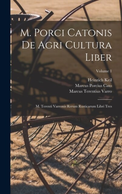 M. Porci Catonis De Agri Cultura Liber: M. Terenti Varronis Rerum Rusticarum Libri Tres; Volume 1 (Hardcover)