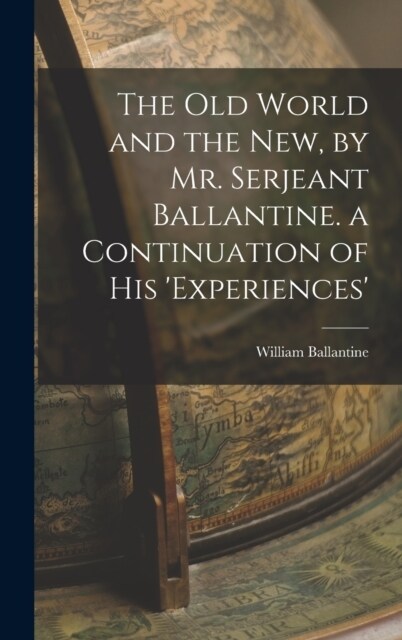 The Old World and the New, by Mr. Serjeant Ballantine. a Continuation of His experiences (Hardcover)