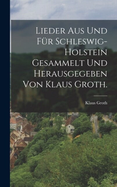 Lieder aus und f? Schleswig-Holstein gesammelt und herausgegeben von Klaus Groth. (Hardcover)