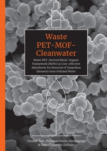 Waste PET-MOF-Cleanwater: Waste PET-Derived Metal-Organic Framework (MOFs) as Cost-Effective Adsorbents for Removal of Hazardous Elements from P (Paperback)